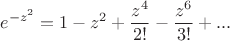 $$e^{-z^2} = 1 - z^2 + \frac {z^4} {2!} - \frac {z^6} {3!}+  ... $$