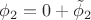 $\phi_{2}=0+\tilde{\phi}_{2}$