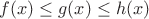 \[f(x) \le g(x) \le h(x)\]