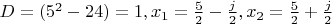 $ D=(5^2-24)=1, x_1 = \frac 5 2 - \frac j 2,  x_2 = \frac 5 2 + \frac j 2 $