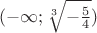 $(-\infty;\sqrt[3]{-\frac{5}{4}})$