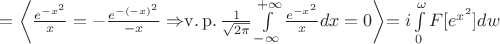 $=\biggl\langle\frac{e^{-x^2}}{x} = - \frac{e^{-(-x)^2}}{-x} \Rightarrow $\operatorname{v.p.} \frac{1}{\sqrt{2\pi}}\int\limits_{-\infty}^{+\infty}\frac{e^{-x^2}}{x}dx = 0 \biggl \rangle = i\int\limits_{0}^{\omega}F[e^{x^2}]dw$