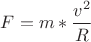 ${F} = {m}* \dfrac {v^2}{R}$