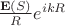 $\frac{\mathbf{E}(S)}{R}e^{ikR}$