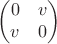$$\begin{pmatrix}0&v\\v&0\end{pmatrix}$$