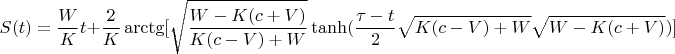 $$S(t) = \frac{W}{K}t + \frac{2}{K}\operatorname{arctg} [\sqrt {\frac{{W - K(c + V)}}{{K(c - V) + W}}} \tanh (\frac{{\tau  - t}}{2}\sqrt {K(c - V) + W} \sqrt {W - K(c + V)} )]$$