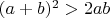 $( a + b )^2  > 2ab$