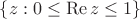 $\{z:0\le\operatorname{Re} z\le 1\}$