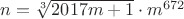 $n=\sqrt[3]{2017m+1} \cdot m^{672}$