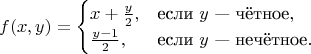 $$f(x,y)=\begin{cases} x+\frac y2, & \text{если }y\text{ &mdash; чётное}, \\ \frac{y-1}2, & \text{если }y\text{ &mdash; нечётное}. \end{cases}$$