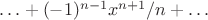 $\ldots+(-1)^{n-1}x^{n+1}/n+\ldots$