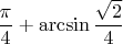 $${\pi \over 4}+\arcsin{\sqrt{2}\over 4}$$