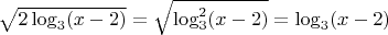 $\sqrt{2\log_{3}(x-2)}=\sqrt{\log_{3}^2(x-2)}=\log_{3}(x-2)$