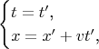 $$\begin{cases}t=t'\text{,}\\ x=x'+vt'\text{,}\end{cases}$$