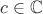 $c \in \mathbb{C}$