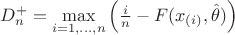 $D_n^+ = \max\limits_{i=1,\ldots, n} \left(\frac{i}{n} - F(x_{(i)}, \hat{\theta})\right)$
