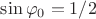 $\sin\varphi_0=1/2$