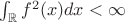 $\int_\mathbb{R} f^2(x) dx < \infty$