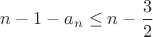 $n-1-a_n\le n-\dfrac{3}{2}$