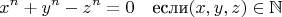$$x^n+y^n-z^n=0\quad\text{если}(x,y,z)\in\mathbb{N}$$