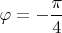 $\varphi = -\dfrac{\pi}{4}$