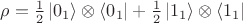 $\rho  = \frac{1}{2}\left| {{0_1}} \right\rangle  \otimes \left\langle {{0_1}} \right| + \frac{1}{2}\left| {{1_1}} \right\rangle  \otimes \left\langle {{1_1}} \right|$