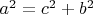 $a^2=c^2+b^2$