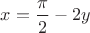 $x = \dfrac \pi 2 - 2y$