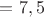 $=7,5$ $=7,5$