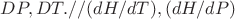 $ DP, DT. //(dH/dT), (dH/dP)$ $ DP, DT. //(dH/dT), (dH/dP)$