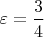$\varepsilon=\dfrac{3}{4}$