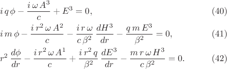 $$\begin{xalignat*}{2}&i\,q\,\phi-\frac{i\,\omega\,A^3}{c}+E^3=0,&&\qquad\eqno{(40)}\\ 
&i\,m\,\phi-\frac{i\,r^2\,\omega\,A^2}{c}-\frac{i\,r\,\omega}{c\,\beta^2}\,\frac{dH^3}{dr}-\frac{q\,m\,E^3}{\beta^2}=0,&&\qquad\eqno{(41)}\\
&r^2\,\frac{d\phi}{dr}-\frac{i\,r^2\,\omega\,A^1}{c}+\frac{i\,r^2\,q}{\beta^2}\,\frac{dE^3}{dr}-\frac{m\,r\,\omega\,H^3}{c\,\beta^2}=0.&&\qquad\eqno{(42)}\end{xalignat*}$$
