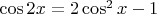 $\cos 2x=2 \cos^2 x -1$