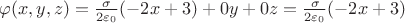 $\varphi(x,y,z) = \frac{\sigma}{2\varepsilon_0}(-2x+3) + 0y + 0z = \frac{\sigma}{2\varepsilon_0}(-2x+3)$