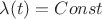 $\lambda(t) = Const$