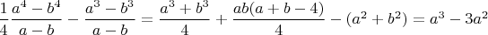 $\dfrac{1}{4} \dfrac{a^4 - b^4}{a - b} - \dfrac{a^3 - b^3}{a - b} = \dfrac{a^3 + b^3}{4} + \dfrac{ab(a + b - 4)}{4} - (a^2 + b^2) = a^3 - 3a^2$