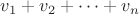 $ v_1 + v_2 + \dots + v_n $
