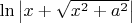 $\[
\ln \left| {x + \sqrt {x^2  + a^2 } } \right|
\]
$