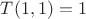 $T(1,1)=1$