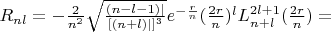 $R_{nl} = - \frac{2}{n^2} \sqrt{\frac{(n-l-1)|}{[(n+l)|]^3}} e^{-\frac{r}{n}} (\frac{2r}{n})^l L_{n+l}^{2l+1} (\frac{2r}{n}) =$