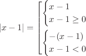 $$
|x-1| =
\left[
\begin{gathered}
\begin{cases}
x-1\\
x-1 \ge 0
\end{cases}
\\
\begin{cases}
-(x-1)\\
x-1 < 0
\end{cases}
\end{gathered}
\right.
$$