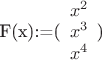 F(x):=(\begin{array}{c}x^2 \\ x^3 \\ x^4\end{array})