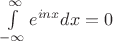 $ \int\limits_{-\infty}^\infty e^{inx} dx =0 $ $ \int\limits_{-\infty}^\infty e^{inx} dx =0 $
