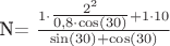 N=\tfrac{1\cdot\tfrac{2^2}{0,8\cdot\cos(30)}+1\cdot10}{\sin(30)+\cos(30)}