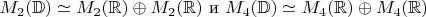 $M_2(\mathbb{D})\simeq M_2(\mathbb{R})\oplus M_2(\mathbb{R})$ и $M_4(\mathbb{D})\simeq M_4(\mathbb{R})\oplus M_4(\mathbb{R})$