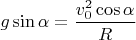 $g\sin{\alpha}=\dfrac{v_0^2\cos{\alpha}}{R}$
