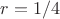 $r=1/4$