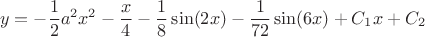 $$ y = -\frac{1}{2} a^2 x^2-\frac{x}{4}-\frac{1}{8} \sin (2   x)-\frac{1}{72} \sin (6 x) + C_1 x + C_2 $$