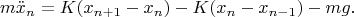 $$m\ddot{x}_n=K(x_{n+1}-x_n)-K(x_n-x_{n-1})-mg.$$