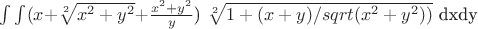 $\int\int(x+$\sqrt[2]{x^2+y^2}$+$\frac{x^2+y^2}{y}$) $\sqrt[2]{1+(x+y)/sqrt(x^2+y^2))}$ dxdy$